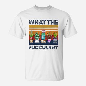 What The Fucculent Cactus Succulents Plants Gardening T-Shirt - Seseable
