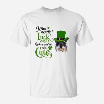 Who Needs Luck When You Are This Cute Funny Miniature Schnauzer St Patricks Day Dog Lovers Gift T-Shirt - Seseable