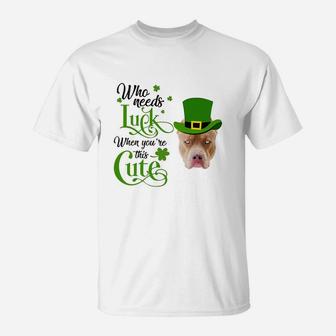 Who Needs Luck When You Are This Cute Funny Pitbull St Patricks Day Dog Lovers Gift T-Shirt - Seseable