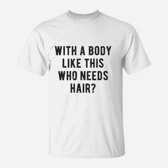 With A Body Like This Who Needs Hair Balding Dad T-Shirt - Seseable