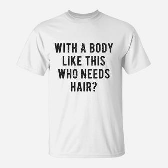 With A Body Like This Who Needs Hair Funny Balding Dad Bod T-Shirt - Seseable