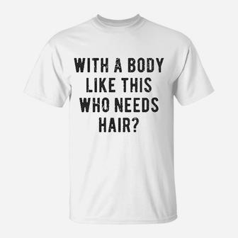 With A Body Like This Who Needs Hair Funny Balding Dad T-Shirt - Seseable