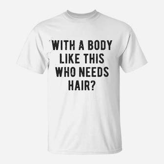 With A Body Like This Who Needs Hair Funny Balding T-Shirt - Seseable