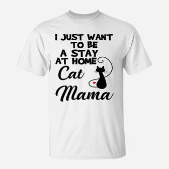 Womens I Just Want To Be A Stay At Home Cat Mama T-Shirt - Seseable