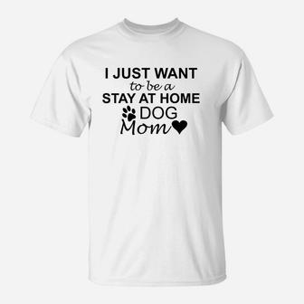 Womens I Just Want To Be A Stay At Home Dog Mom Womens T-Shirt - Seseable