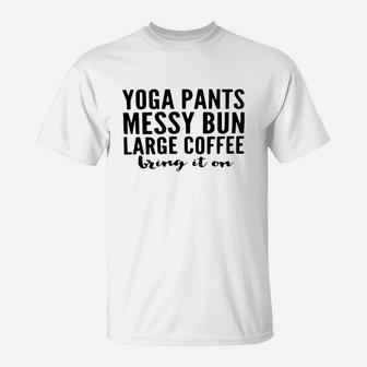 Yoga Pants Messy Bun Large Coffee Bring In On Shirt T-Shirt - Seseable