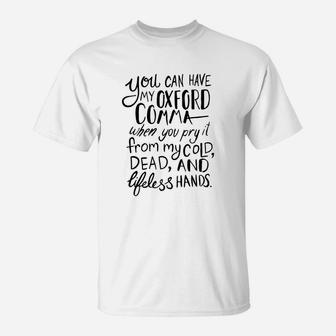 You Can Have My Oxford Comma When You Pry It From My Cold Dead And Lifeless Hands T-Shirt - Seseable