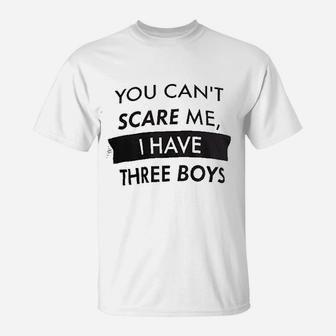You Cant Scare Me I Have Three Boys Funny Dad Daddy Father Joke Sons T-Shirt - Seseable