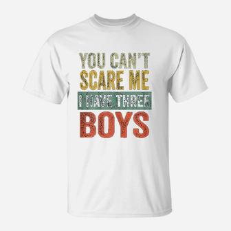 You Cant Scare Me I Have Three Boys Funny Sons Mom T-Shirt - Seseable