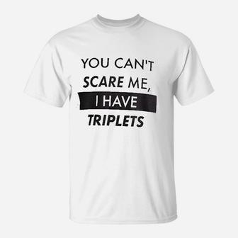 You Cant Scare Me I Have Triplets Funny Dad T-Shirt - Seseable