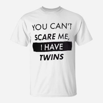 You Cant Scare Me I Have Twins Mom Dad T-Shirt - Seseable