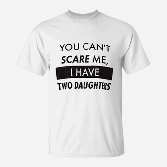 You Cant Scare Me I Have Two Daughters Funny Dad Daddy T-Shirt | Seseable UK