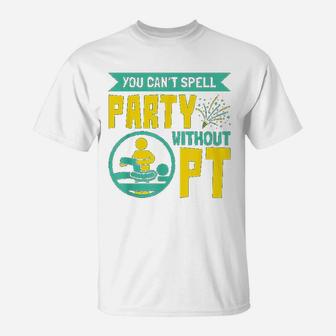 You Cant Spell Party Without Pt Physical Therapy T-Shirt - Seseable