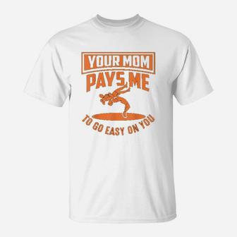 You Mom Pays Me To Go Easy On You Wrestling Mothers Days T-Shirt | Seseable CA