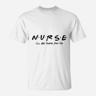 You Nurse Friends Theme T-Shirt | Seseable UK