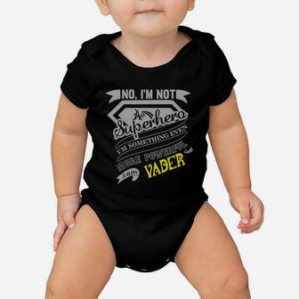 Vader No, I'm Not A Superhero. I'm Something Even More Powerful. I Am Vader-vader Shirt, Vader Hoodie, Vader Family, Vader Tee, Vader Name, Vader Bestseller Baby Onesie - Seseable