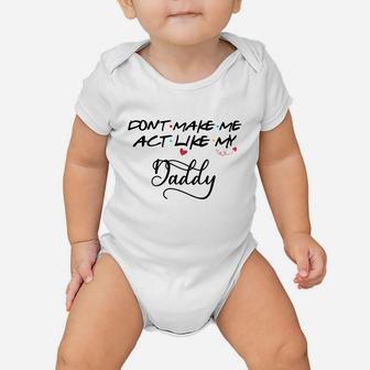 Do Not Make Me Act Like My Daddy 2020 Baby Onesie - Seseable