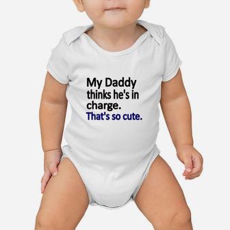 My Daddy Thinks Hes In Charge Baby Onesie - Seseable