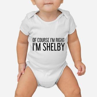 Of Course I Am Right I Am Shelby Name Funny Christmas Gift Baby Onesie - Seseable
