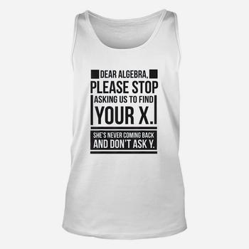 Dear Algebra Find X Ask Y Funny Math Saying Nerd T Shirt Dear Algebra Find X Ask Y Funny Math Saying Nerd T Shirt