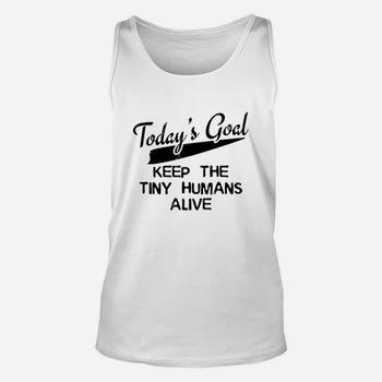 Today's Goal Keep The Tiny Humans Alive Today Funny T-Shirt Today's Goal Keep The Tiny Humans Alive Today Funny T-Shirt