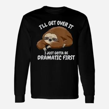 I'll Get Over It I Just Gotta Be Dramatic First Funny Sloth T-Shirt
