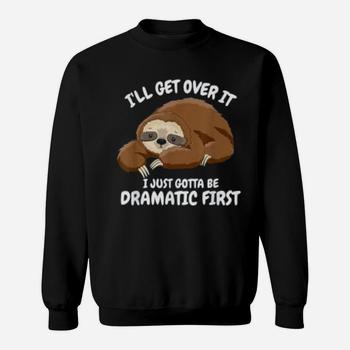I'll Get Over It I Just Gotta Be Dramatic First Funny Sloth T-Shirt
