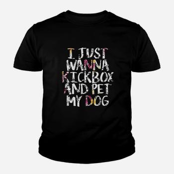 Funny Kickboxing Gift - I Just Wanna Kickbox And Pet My Dog