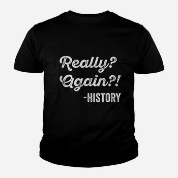 Really? Again!? History T-Shirt History Teacher Funny Saying Really? Again!? History T-Shirt History Teacher Funny Saying