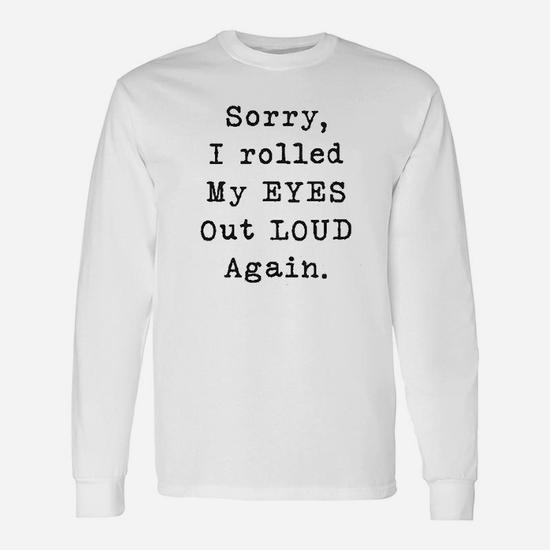 Sorry I Rolled My Eyes Out Loud Again T-Shirt Sorry I Rolled My Eyes Out Loud Again T-Shirt