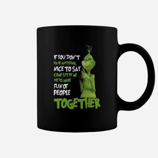 Grinch If You Dont Have Anything Nice To Say Come Sit By Me Coffee Mug -  Seseable
