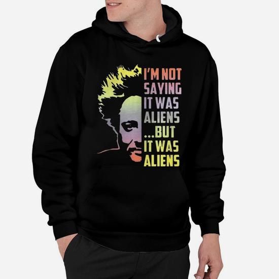 I'm Not Saying It Was Aliens But It Was Aliens Hoodie - Seseable