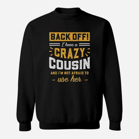 I Have A Crazy Cousin And I Am Not Afraid To Use Her Sweatshirt Seseable UK