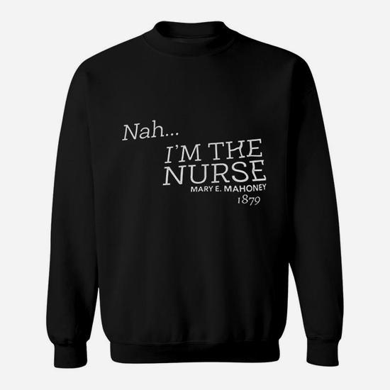 Nah Im The Nurse Mary Emahoney 1879 Sweat Shirt | Seseable UK