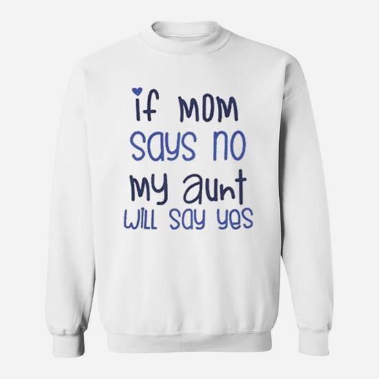 if mom says no my aunt will say yes shirt