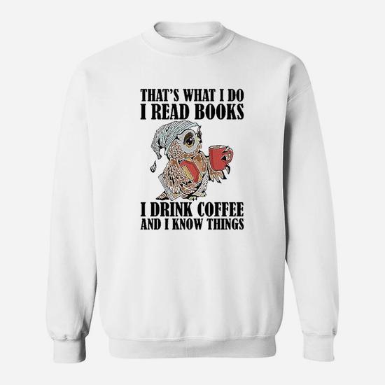 Owl That's What I Do, I Read Books, I Drink Coffee, and I Know Things Sweatshirt