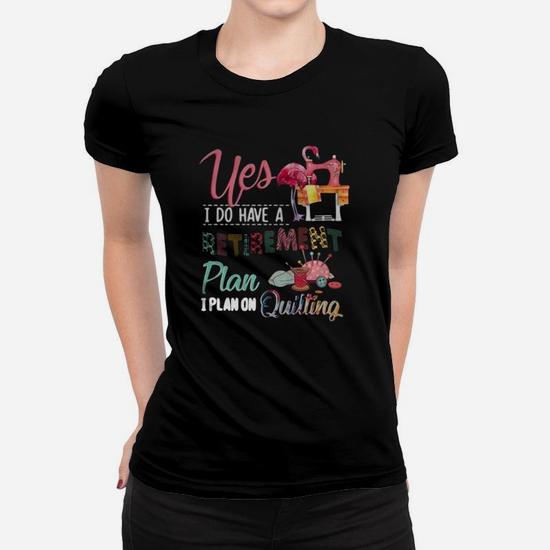 Yes I Do Have A Retirement Plan I Plan On Quilt T-Shirt