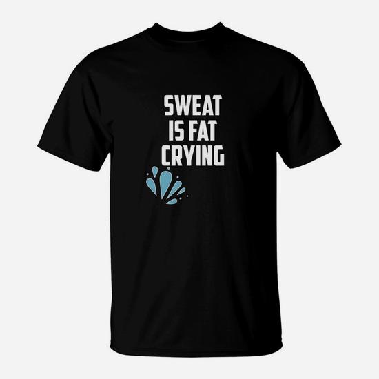 sweat is just fat crying t shirt