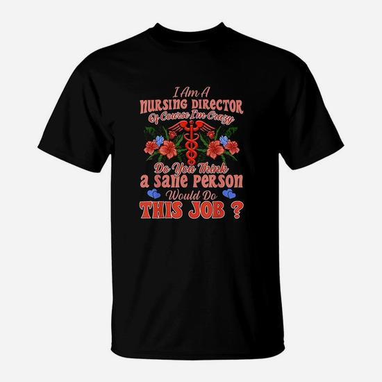 I Am A Nursing Director Of Course I'm Crazy Tshirt I Am A Nursing Director Of Course I'm Crazy Tshirt
