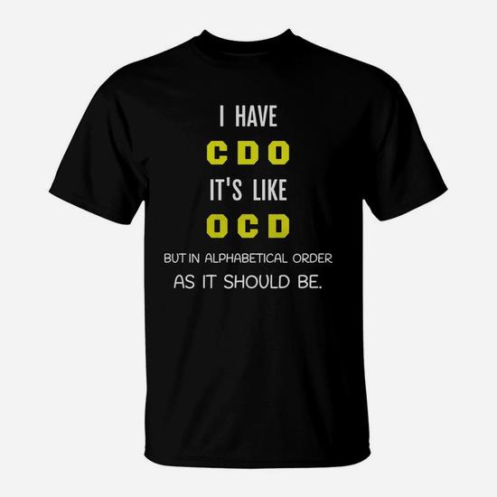 I Have Cdo It's Like Ocd Funny Sarcastic T-Shirt Gift I Have Cdo It's Like Ocd Funny Sarcastic T-Shirt Gift