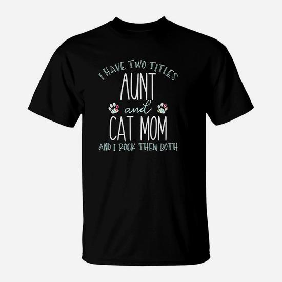 I Have Two Titles Aunt And Cat Mom T-Shirt Cool Auntie Gift