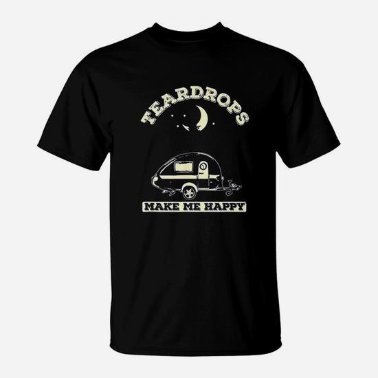 Teardrops Make Me Happy - Teardrop Trailer Camper T-Shirt Teardrops Make Me Happy - Teardrop Trailer Camper T-Shirt