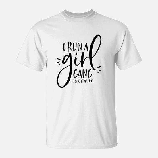 Girl Mom T-Shirt I Run A Girl Gang Girlmomlife Girl Mom T-Shirt I Run A Girl Gang Girlmomlife