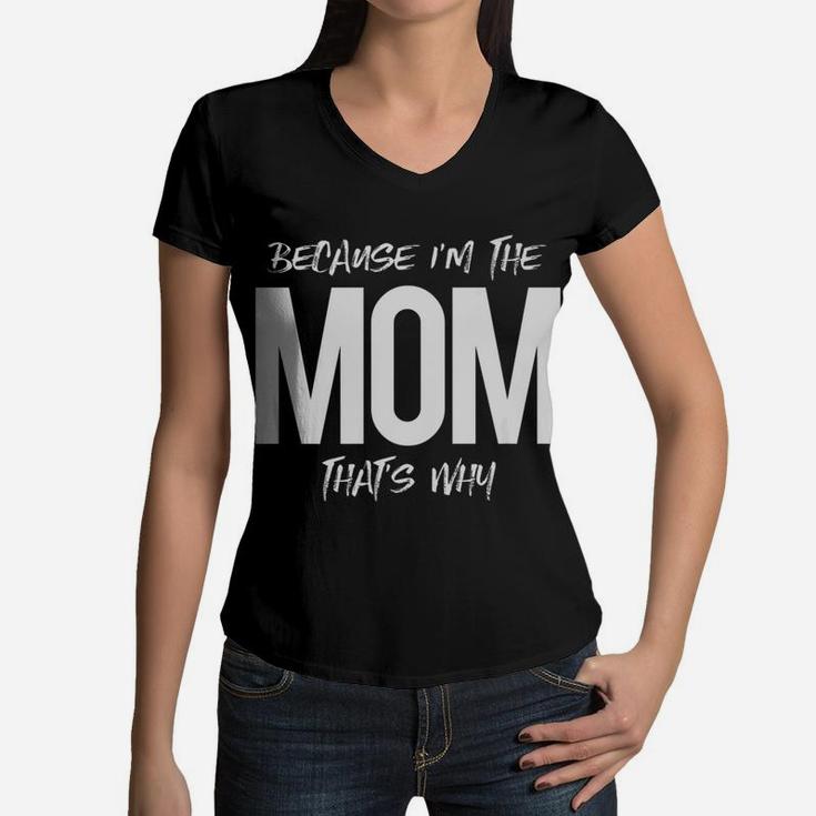 Because Im The Mom Thats Why Mommy Mother Family Women V-Neck T-Shirt