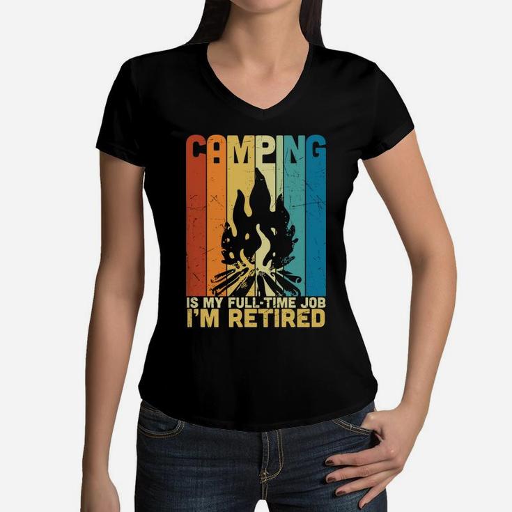 Camping Is My Fulltime Job I Am Retired Funny Retirement Women V-Neck T-Shirt