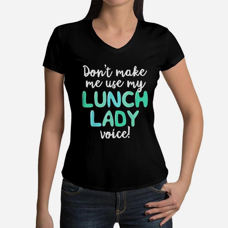 Dont Make Me Use My Lunch Lady Voice Volunr Gift Mom Women V-Neck T-Shirt