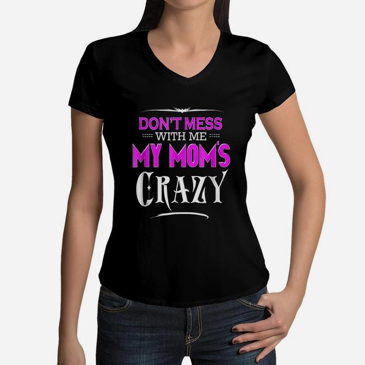 Dont Mess With Me My Moms Crazy Funny Women V-Neck T-Shirt