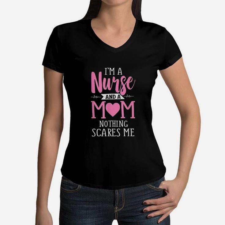 Funny I Am A Nurse And A Mom Nothing Scares Me Women V-Neck T-Shirt