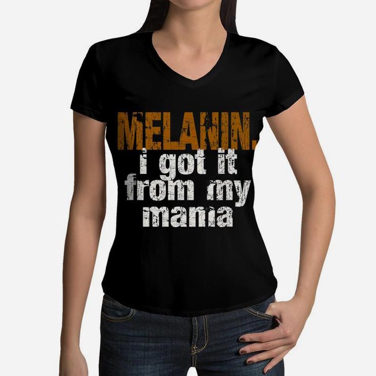 Funny Melanin Got It From My Mama Women V-Neck T-Shirt