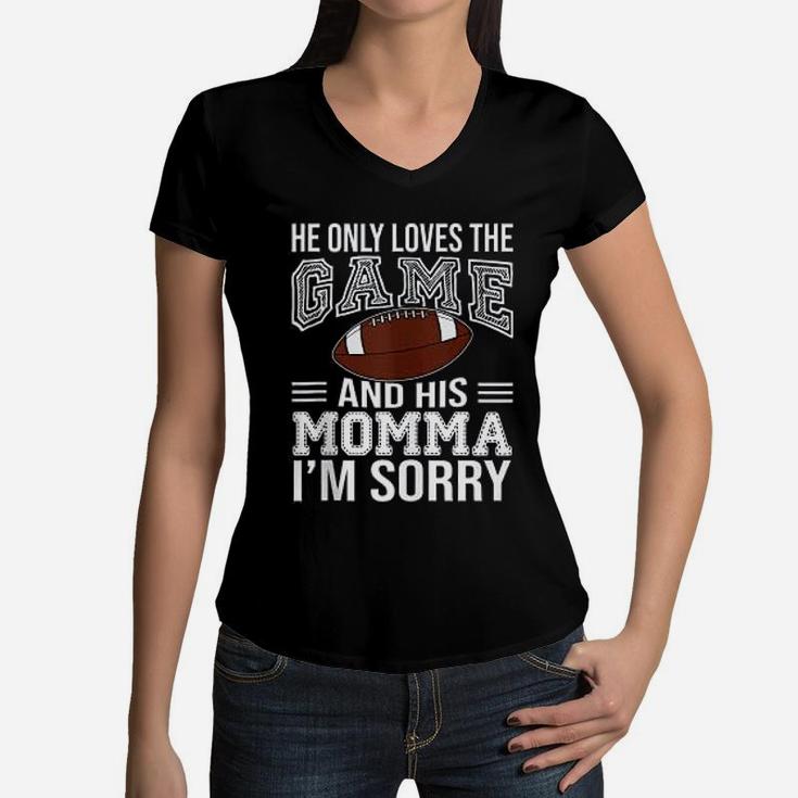 He Only Loves The Game And His Momma Im Sorry Mom Football For Mothers Day Women V-Neck T-Shirt